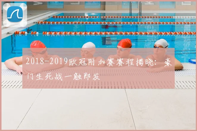 2018-2019欧冠附加赛赛程揭晓：豪门生死战一触即发