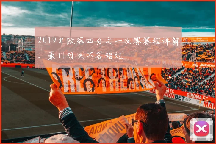 2019年欧冠四分之一决赛赛程详解：豪门对决不容错过