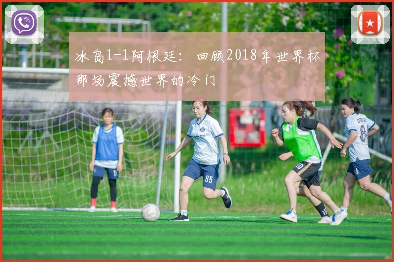 冰岛1-1阿根廷：回顾2018年世界杯那场震撼世界的冷门